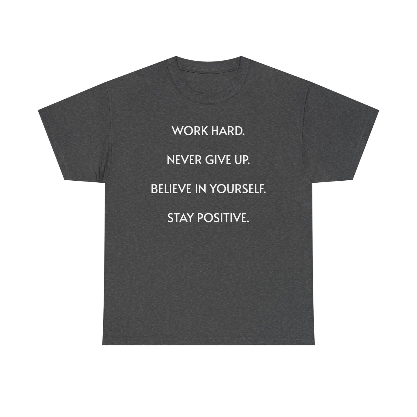 Motivational Quote Tee — "Work Hard. Never Give Up. Believe in Yourself. Stay Positive."