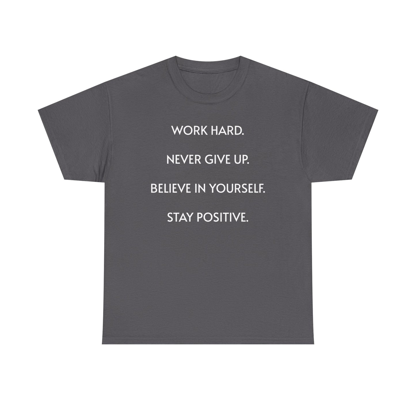 Motivational Quote Tee — "Work Hard. Never Give Up. Believe in Yourself. Stay Positive."
