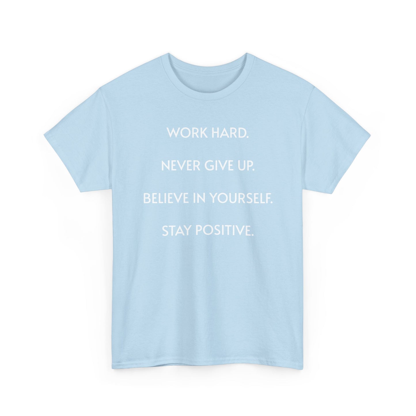 Motivational Quote Tee — "Work Hard. Never Give Up. Believe in Yourself. Stay Positive."