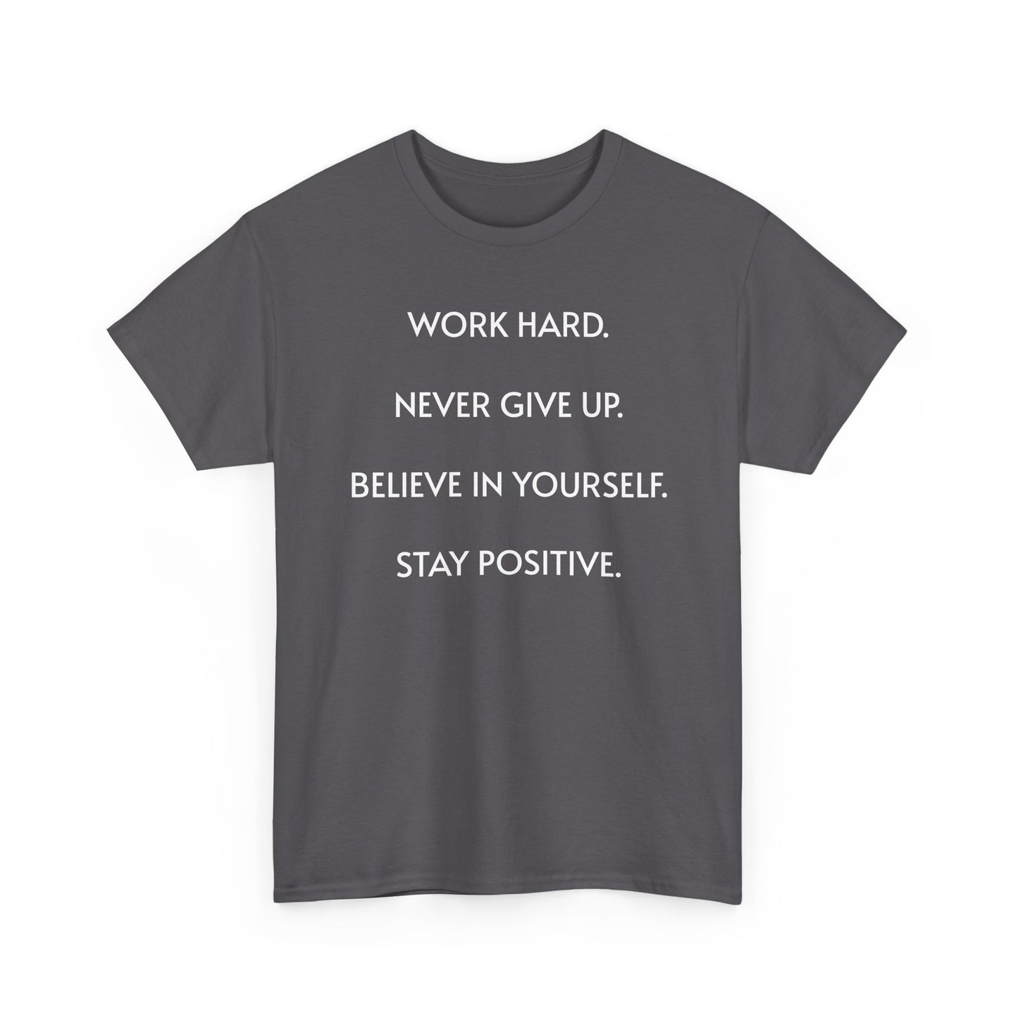 Motivational Quote Tee — "Work Hard. Never Give Up. Believe in Yourself. Stay Positive."