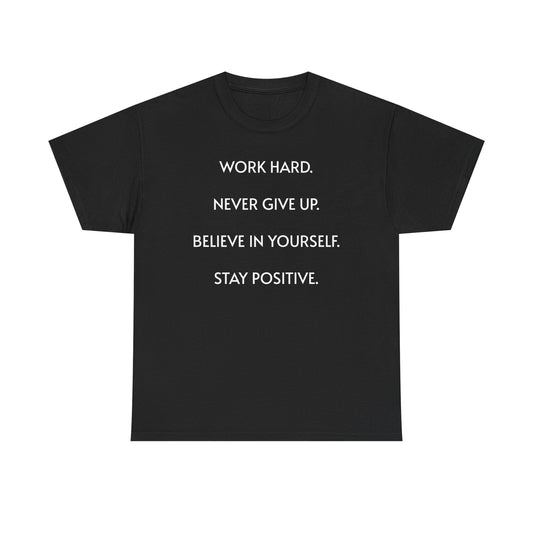 Motivational Quote Tee — "Work Hard. Never Give Up. Believe in Yourself. Stay Positive."