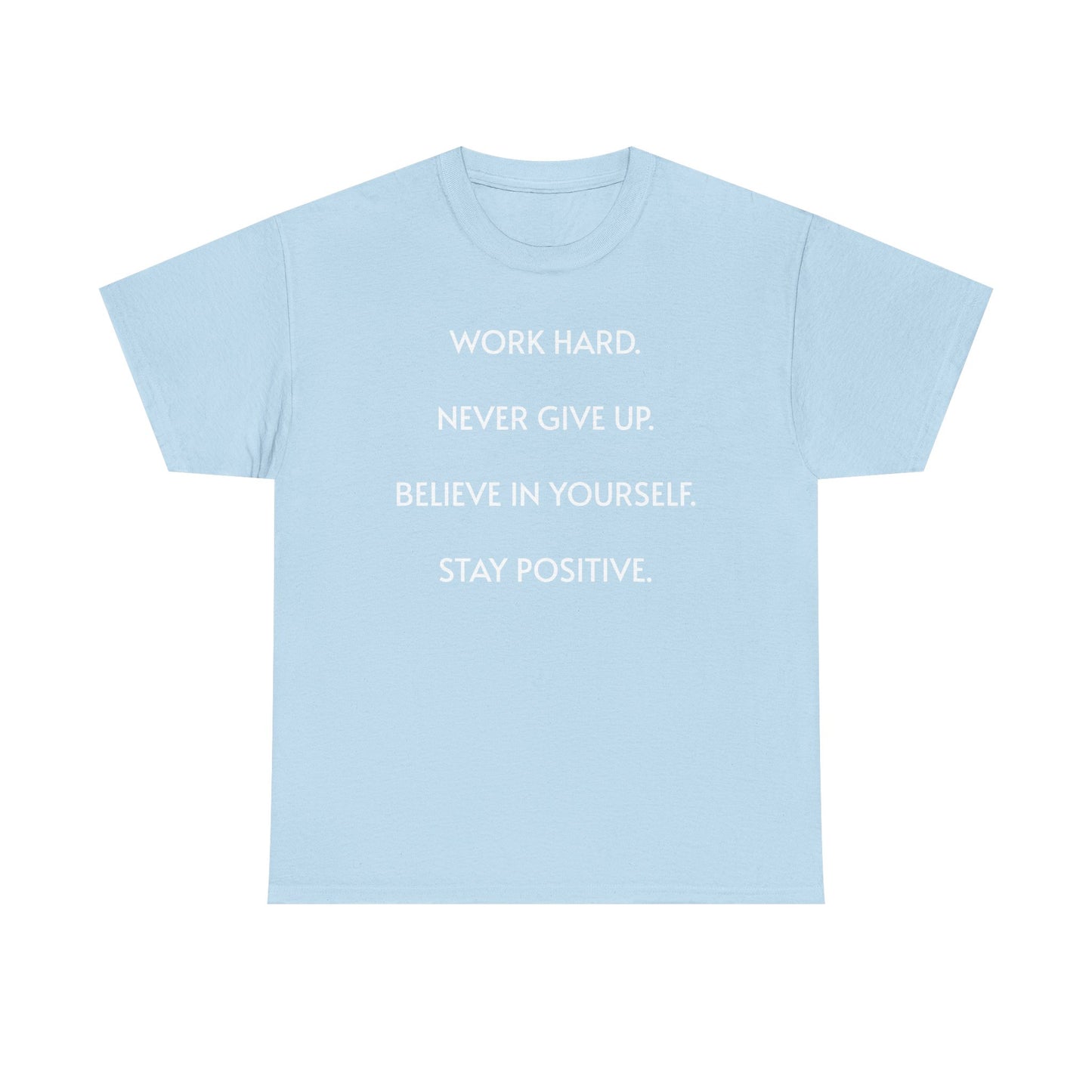 Motivational Quote Tee — "Work Hard. Never Give Up. Believe in Yourself. Stay Positive."